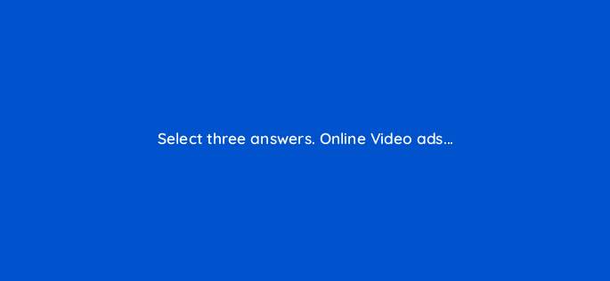 select three answers online video ads 2 120712