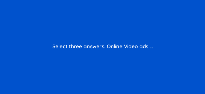 select three answers online video ads 117272