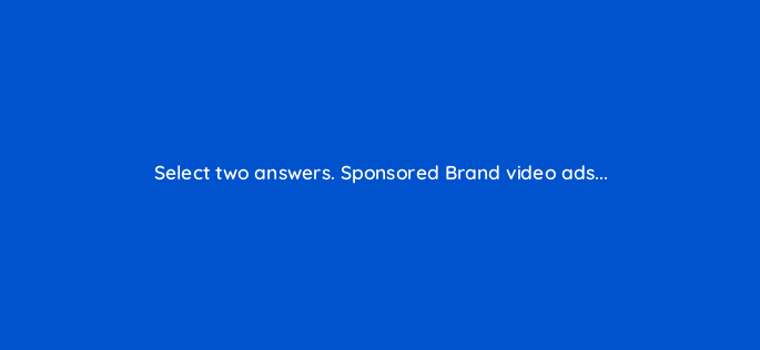 select two answers sponsored brand video ads 119017