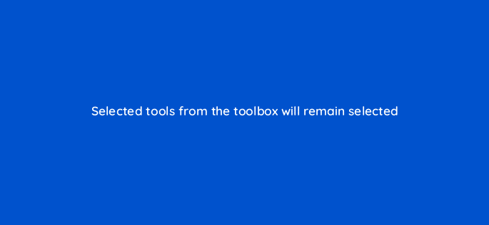 selected tools from the toolbox will remain selected 48131