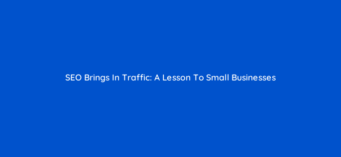 seo brings in traffic a lesson to small businesses 113591