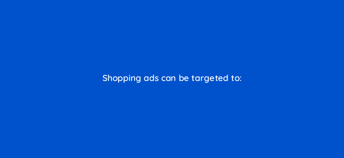 shopping ads can be targeted to 2304
