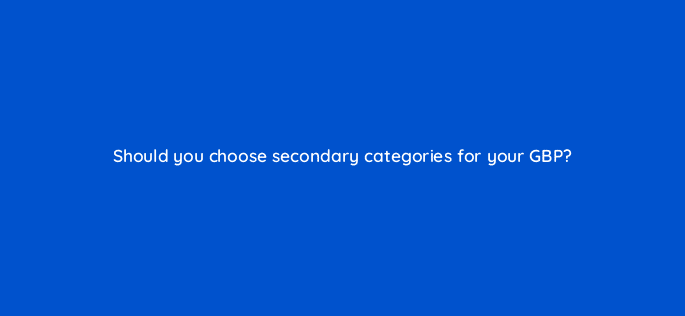 should you choose secondary categories for your gbp 119661