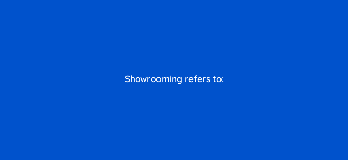 showrooming refers to 1843