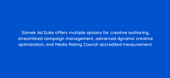 sizmek ad suite offers multiple options for creative authoring streamlined campaign management advanced dynamic creative optimization and media rating council accredited measurement 94689
