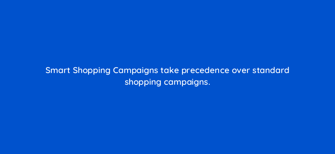 smart shopping campaigns take precedence over standard shopping campaigns 110319