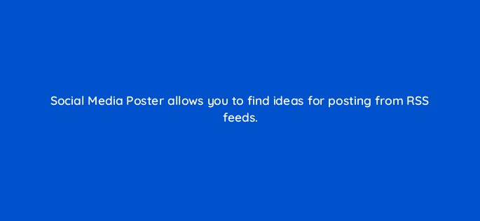social media poster allows you to find ideas for posting from rss feeds 712