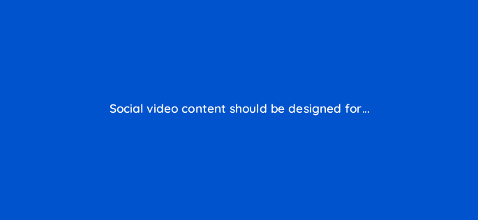 social video content should be designed for 82100