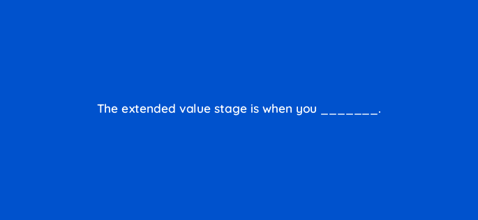 the extended value stage is when you 27502