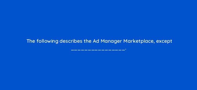 the following describes the ad manager marketplace except 15284