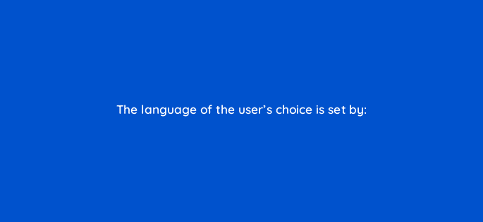 the language of the users choice is set by 17405