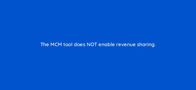 the mcm tool does not enable revenue sharing 15389