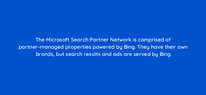 the microsoft search partner network is comprised of partner managed properties powered by bing they have their own brands but search results and ads are served by bing 80442