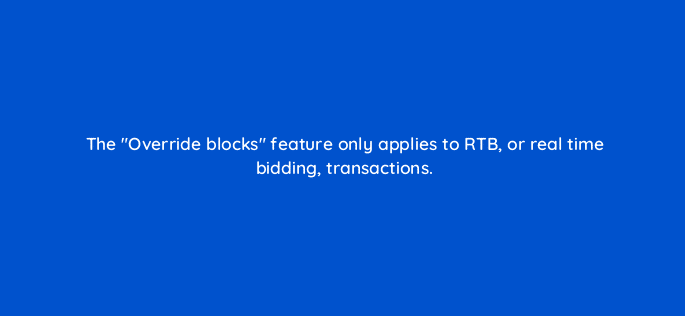 the override blocks feature only applies to rtb or real time bidding transactions 15119