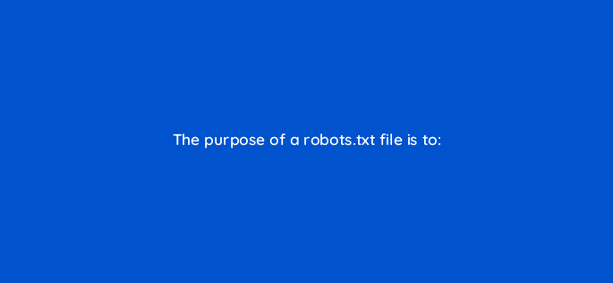 the purpose of a robots txt file is to 33592
