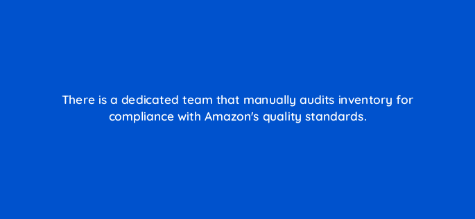 there is a dedicated team that manually audits inventory for compliance with amazons quality standards 36889