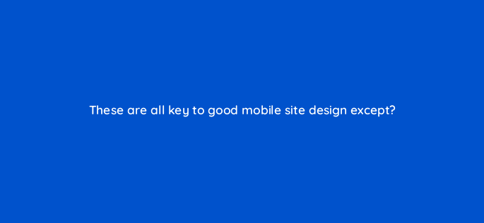 these are all key to good mobile site design