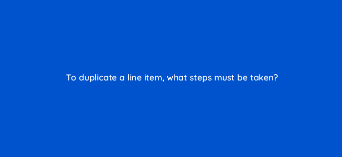 to duplicate a line item what steps must be taken 10084
