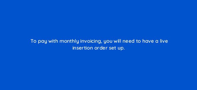 to pay with monthly invoicing you will need to have a live insertion order set up 80427