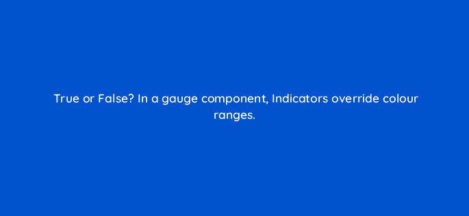 true or false in a gauge component indicators override colour ranges 12647