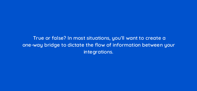 true or false in most situations youll want to create a one way bridge to dictate the flow of information between your integrations 127842 2