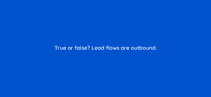true or false lead flows are outbound 5739