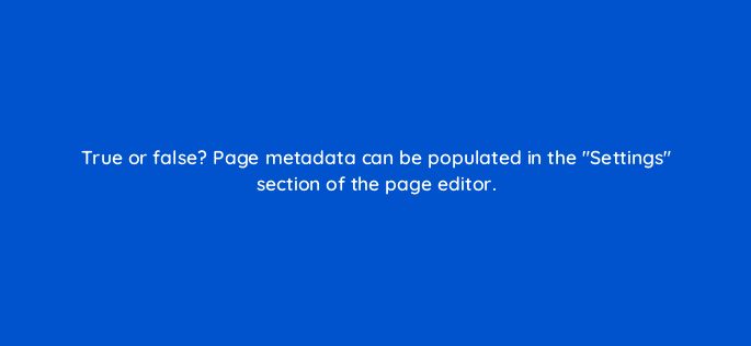 true or false page metadata can be populated in the settings section of the page editor 11550