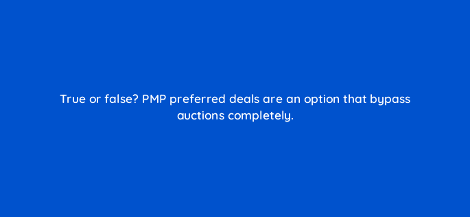 true or false pmp preferred deals are an option that bypass auctions completely 36950