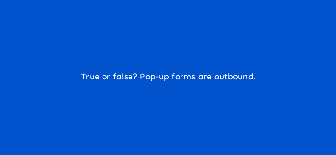 true or false pop up forms are outbound 5717