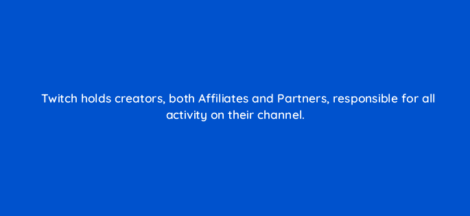 twitch holds creators both affiliates and partners responsible for all activity on their channel 94733