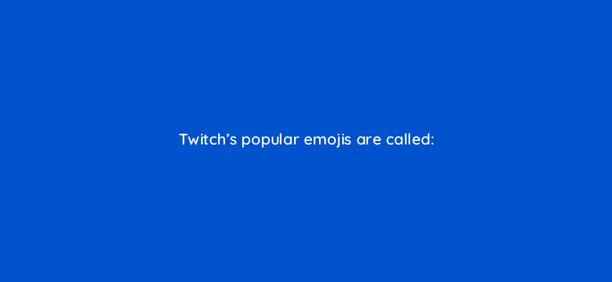 twitchs popular emojis are called 94716