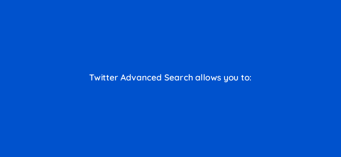 twitter advanced search allows you to 82046