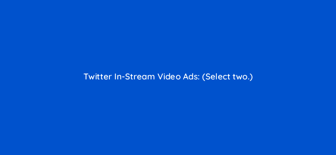 twitter in stream video ads select two 22554