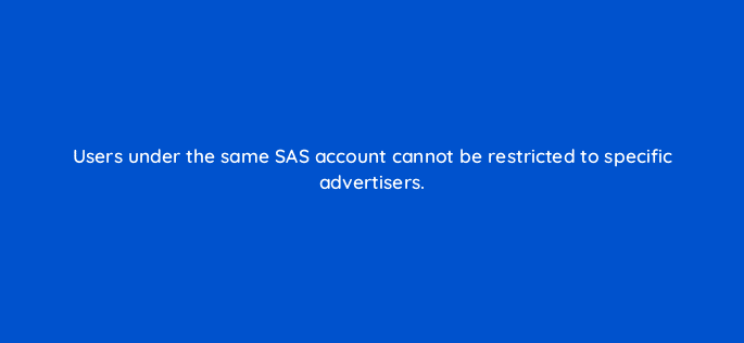 users under the same sas account cannot be restricted to specific advertisers 94699