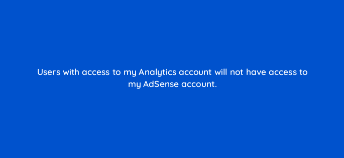 users with access to my analytics account will not have access to my adsense account 15320