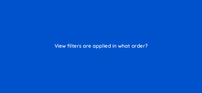 view filters are applied in what order 1501