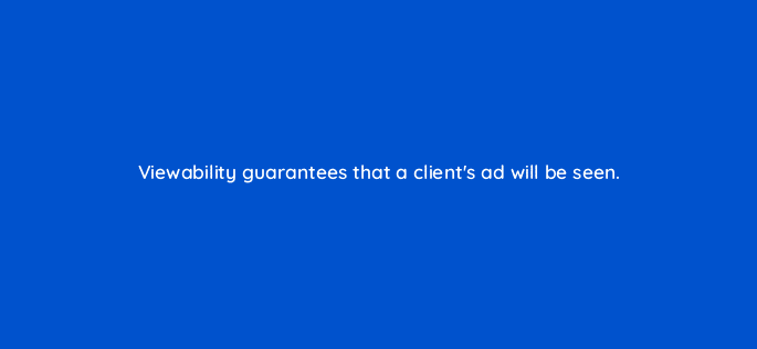 viewability guarantees that a clients ad will be seen 10815
