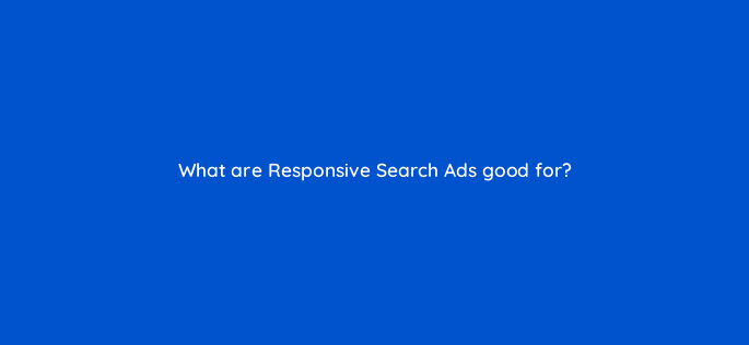 what are responsive search ads good for 122080