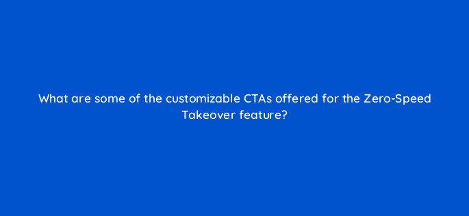 what are some of the customizable ctas offered for the zero speed takeover feature 22726