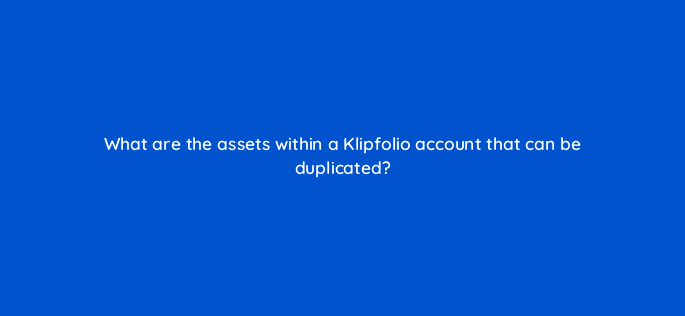what are the assets within a klipfolio account that can be duplicated 12564