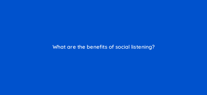 what are the benefits of social listening 96167