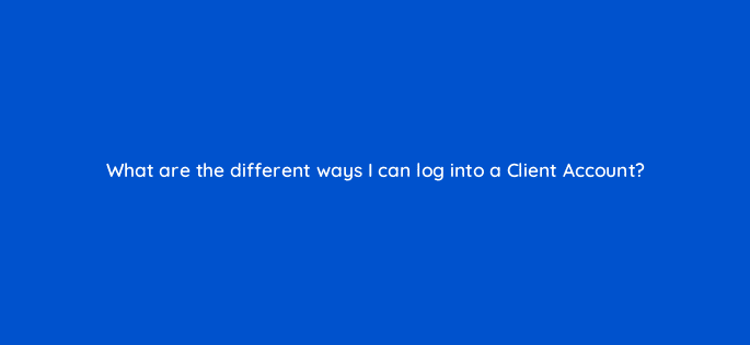 what are the different ways i can log into a client account 96036