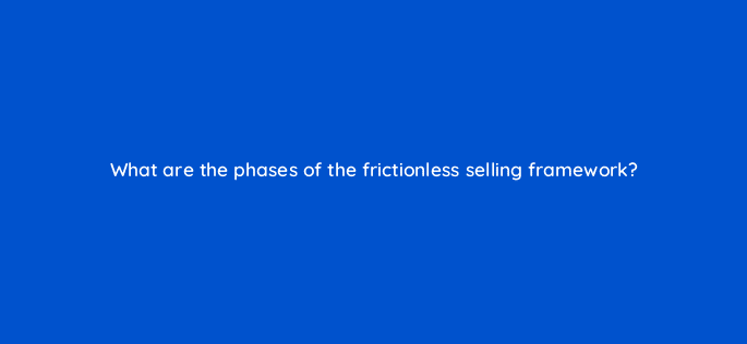 what are the phases of the frictionless selling framework 18883