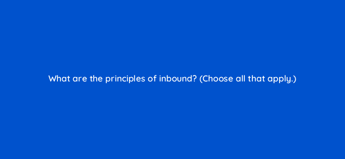 what are the principles of inbound choose all that apply 17556