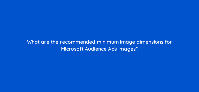 what are the recommended minimum image dimensions for microsoft audience ads images 110311