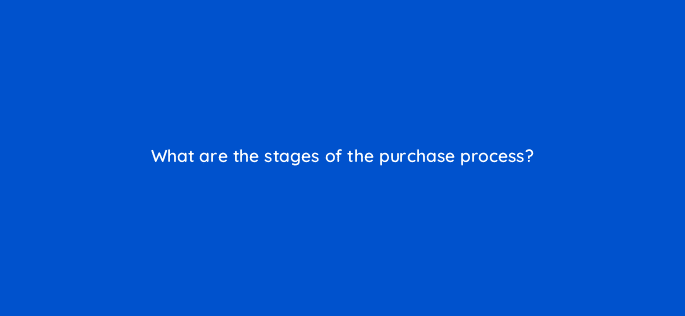 what are the stages of the purchase process 126762 1