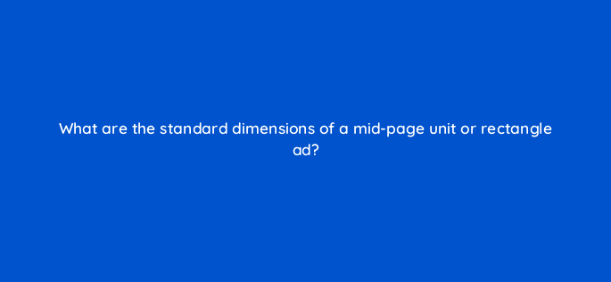 what are the standard dimensions of a mid page unit or rectangle ad 110303