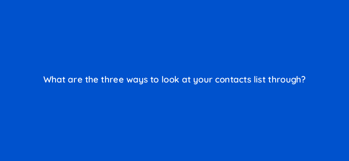 what are the three ways to look at your contacts list through 4336