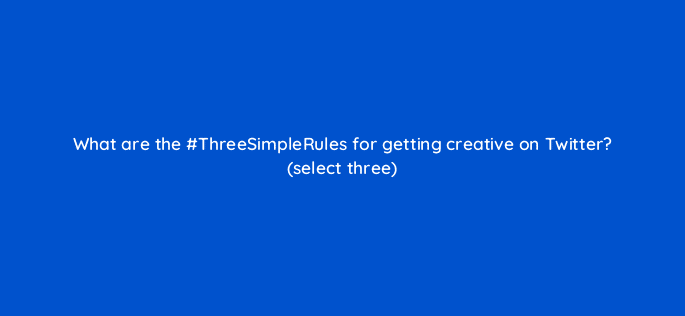 what are the threesimplerules for getting creative on twitter select three 82060
