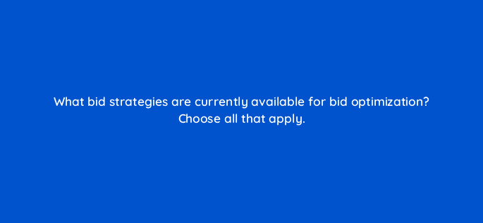 what bid strategies are currently available for bid optimization choose all that apply 18422